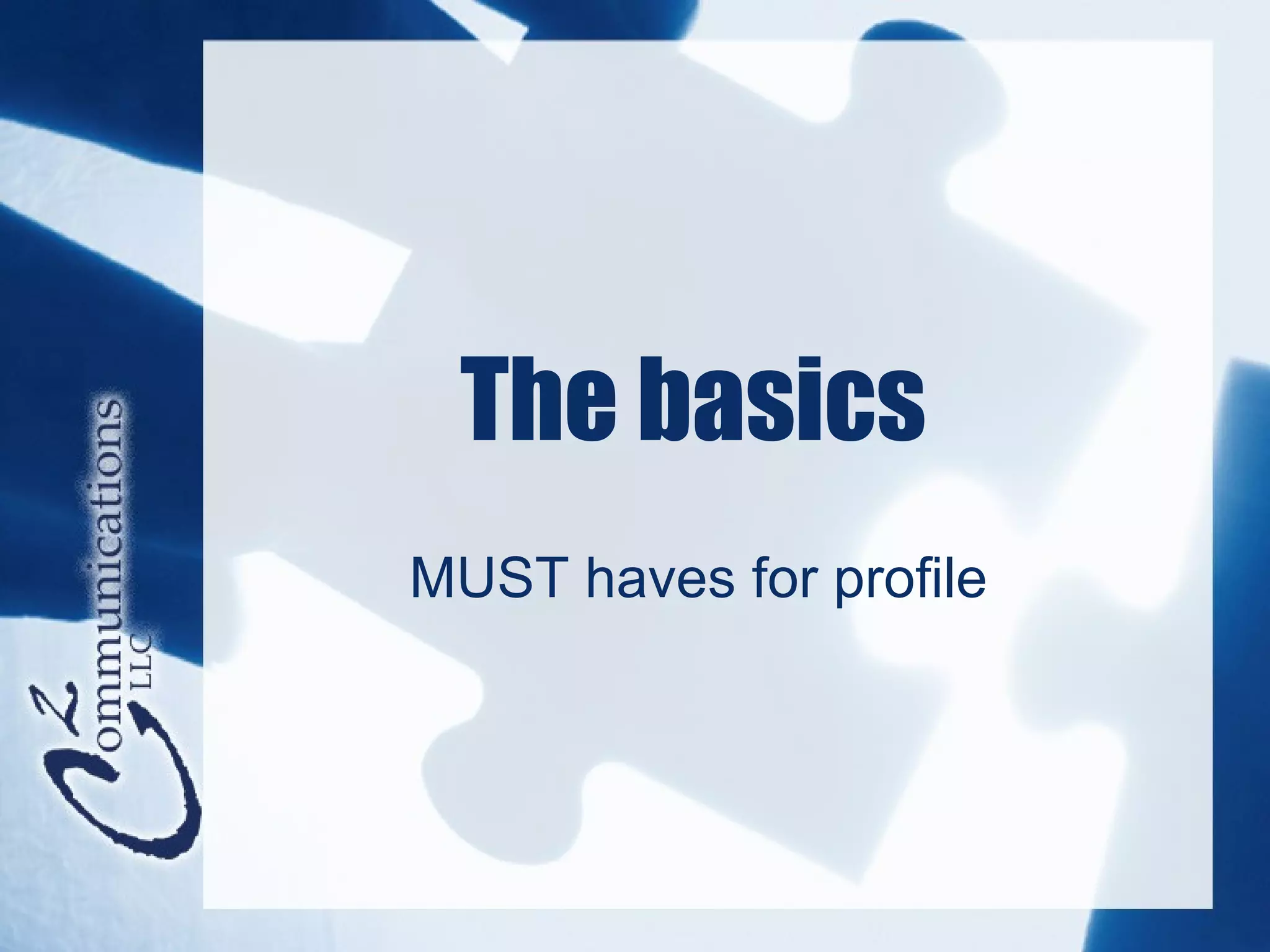 The basics
MUST haves for profile
 