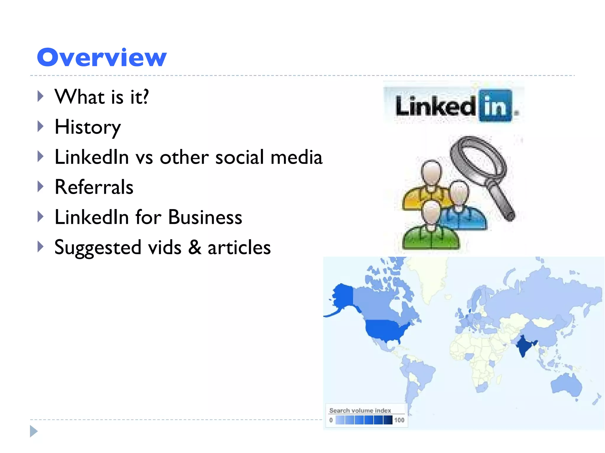 Overview What is it? History LinkedIn vs other social media Referrals LinkedIn for Business Suggested vids & articles 