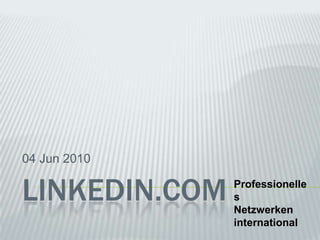 04 Jun 2010 LinkedIn.com Professionelles Netzwerken international 