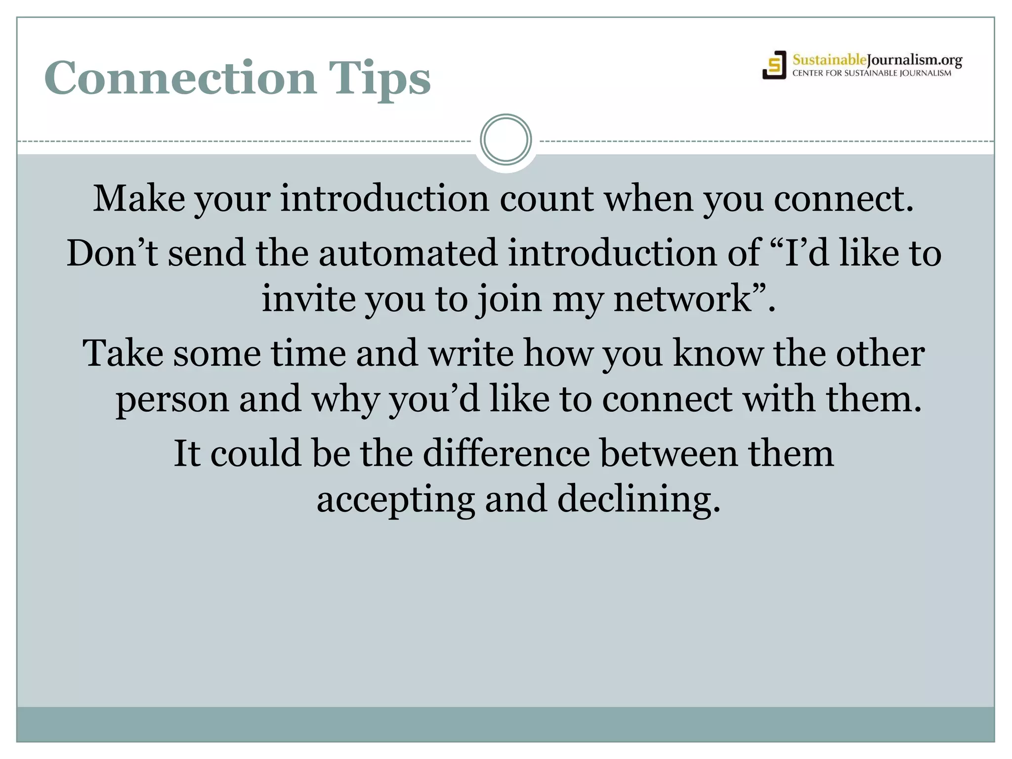 Complete your entire profile“Members with complete profiles are 40% more likely to receive opportunities through LinkedIn.”                                          Krista CanfieldLinkedin spokesperson