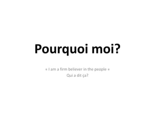 Pourquoi moi?,[object Object],« I am a firmbeliever in the people »,[object Object],Qui a dit ça?,[object Object]