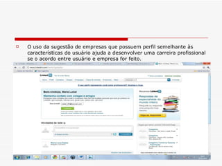 O uso da sugestão de empresas que possuem perfil semelhante às características do usuário ajuda a desenvolver uma carreira profissional se o acordo entre usuário e empresa for feito. 