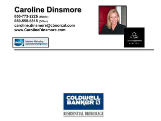 CarolineDinsmore650-773-2226 (Mobile)650-558-6818 (Office)caroline.dinsmore@cbnorcal.comwww.CarolineDinsmore.com____________________________ 