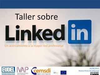 Taller sobre Un acercamiento a la mayor red profesional 14/06/2011Naiara Perez de Villarreal 