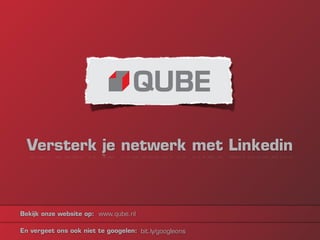 Versterk je netwerk met Linkedin



Bekijk onze website op: www.qube.nl

En vergeet ons ook niet te googelen: bit.ly/googleons
 