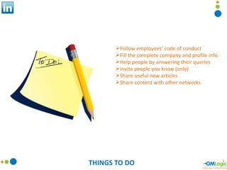 THINGS TO DO <ul><li>Follow employees’ code of conduct </li></ul><ul><li>Fill the complete company and profile info. </li>...