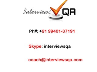 Ph#: +91 99401-37191 Skype: interviewsqa coach@interviewsqa.com 