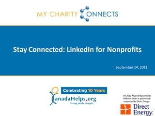 Stay Connected: LinkedIn for Nonprofits

                               September 14, 2011




                                  The 2011 MyCharityConnects
                                  Webinar Series is generously
                                   supported by Direct Energy.
 
