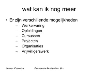 wat kan ik nog meer Er zijn verschillende mogelijkheden Werkervaring Opleidingen Cursussen Projecten Organisaties Vrijwilligerswerk 