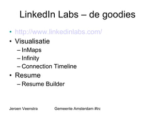 LinkedIn Labs – de goodies http:// www.linkedinlabs.com / Visualisatie InMaps Infinity Connection Timeline Resume Resume Builder 