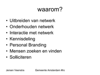 waarom? Uitbreiden van netwerk Onderhouden netwerk Interactie met netwerk Kennisdeling Personal Branding Mensen zoeken en vinden Solliciteren 