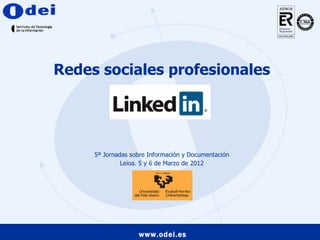 Redes sociales profesionales 5ª Jornadas sobre Información y Documentación Leioa. 5 y 6 de Marzo de 2012 