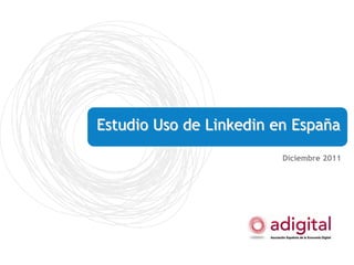 Estudio Uso de Linkedin en España
                         Diciembre 2011
 