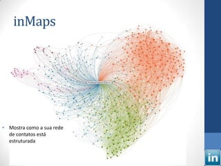 inMaps




• Mostra como a sua rede
  de contatos está
  estruturada
 