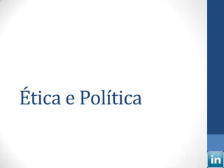 Ética e Política
 