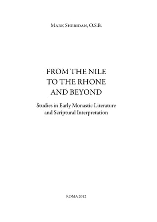 Mark Sheridan, O.S.B.




    FROM THE NILE
    TO THE RHONE
     AND BEYOND
Studies in Early Monastic Literature
   and Scriptural Interpretation




             ROMA 2012
 