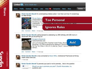 Share




                                Too Personal
                                Too Personal

                                Ignores Rules
                                Ignores Rules



                                                Ask!
                                                Ask!
    © 2012, Sundin Associates
 