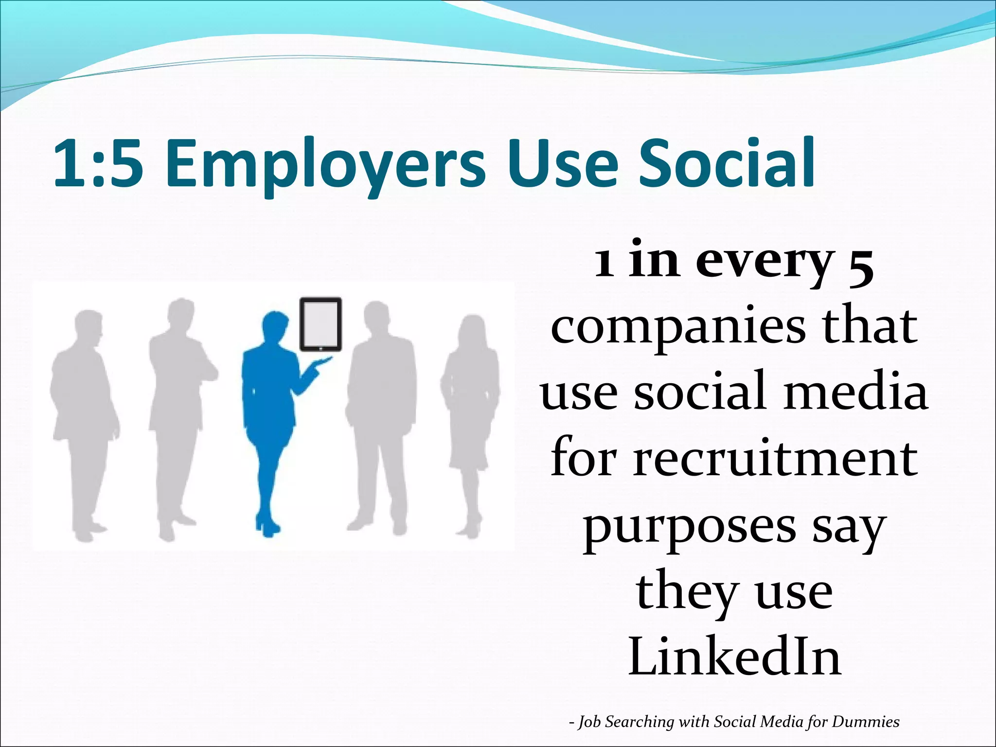 Why Do You Need It?
Executives from every 2011
 Fortune 500 company are
 members of LinkedIn
LinkedIn’s corporate hiring
 solutions are used by 82 of the
 Fortune 100 companies
 