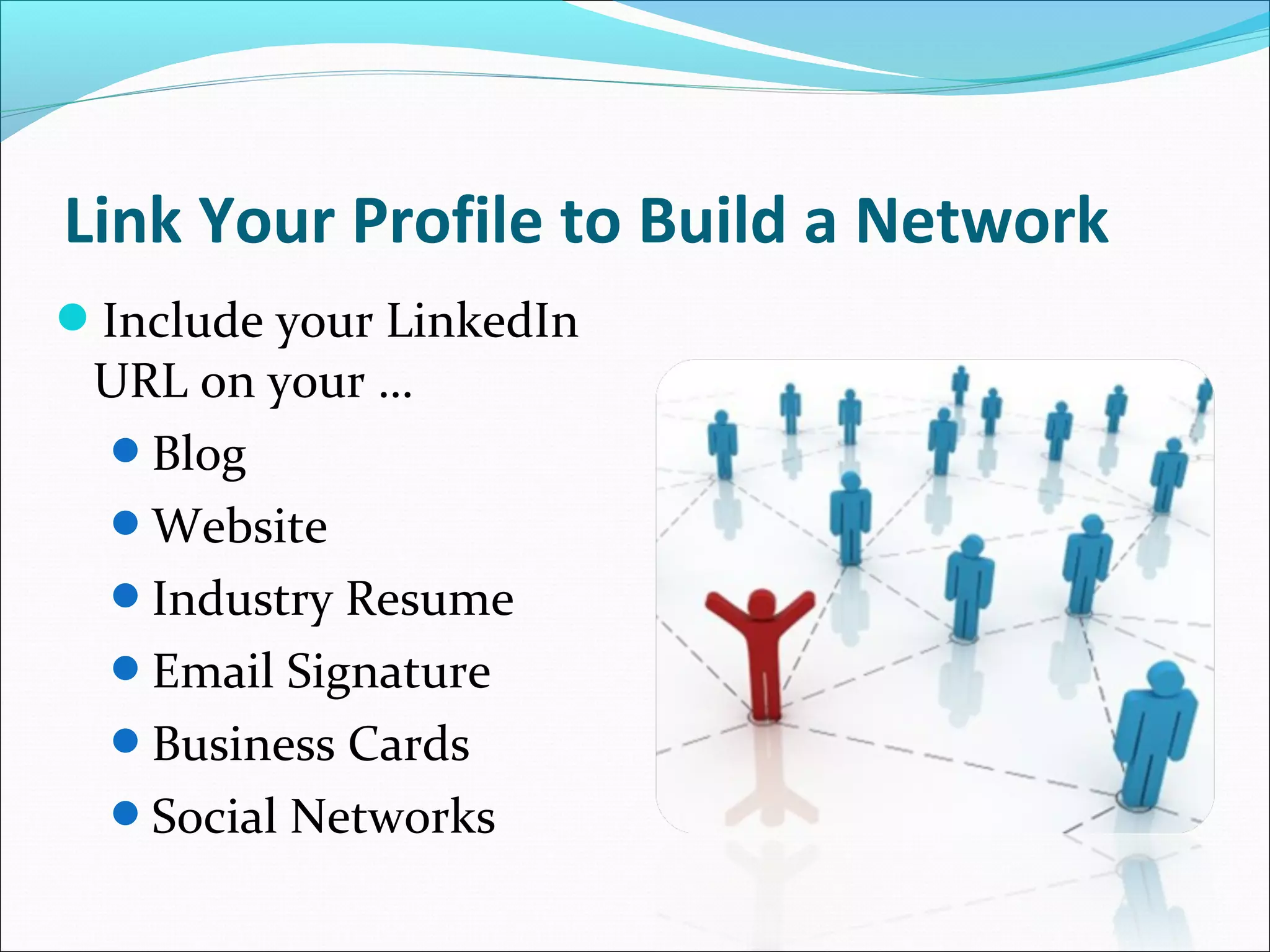 Grow Your Network
 Use your connections to get introduced to
  hiring managers and employees at your
  target company
 Engage with other LinkedIn users with
  similar interests in Group discussions
 Job Search shows any connections you have
  working at the company that posted the job
 