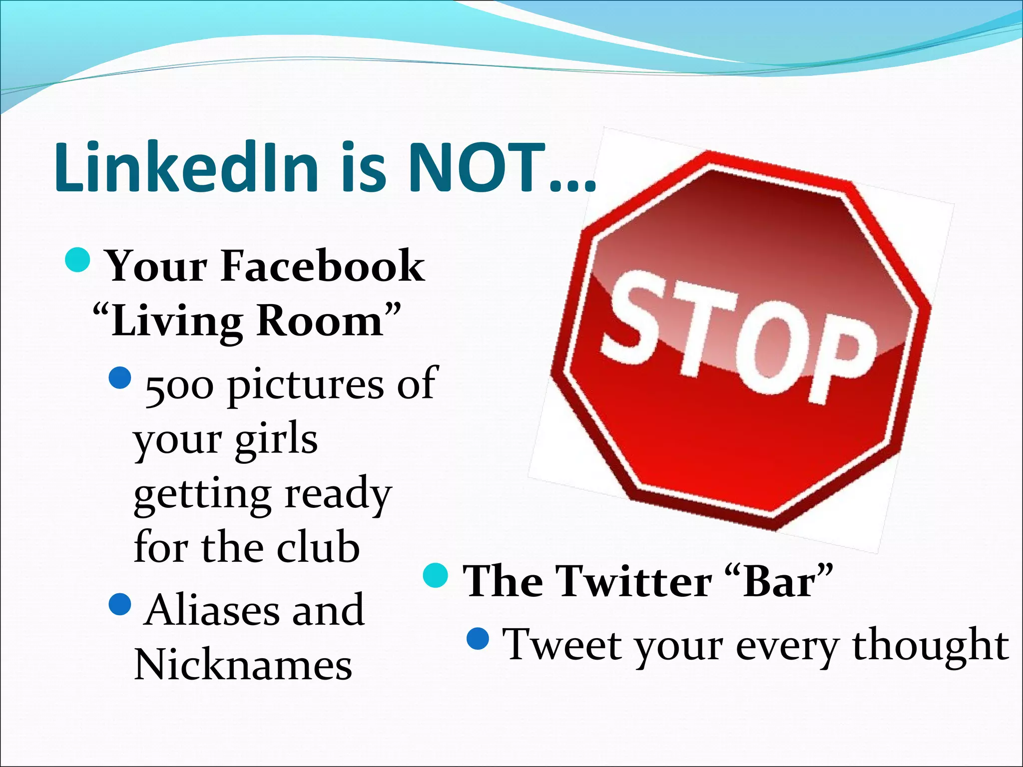 “I like to say that Twitter is
like a bar, Facebook is your
 living room, and LinkedIn
   is the local chamber of
          commerce.”
                         - BSStoltz
 