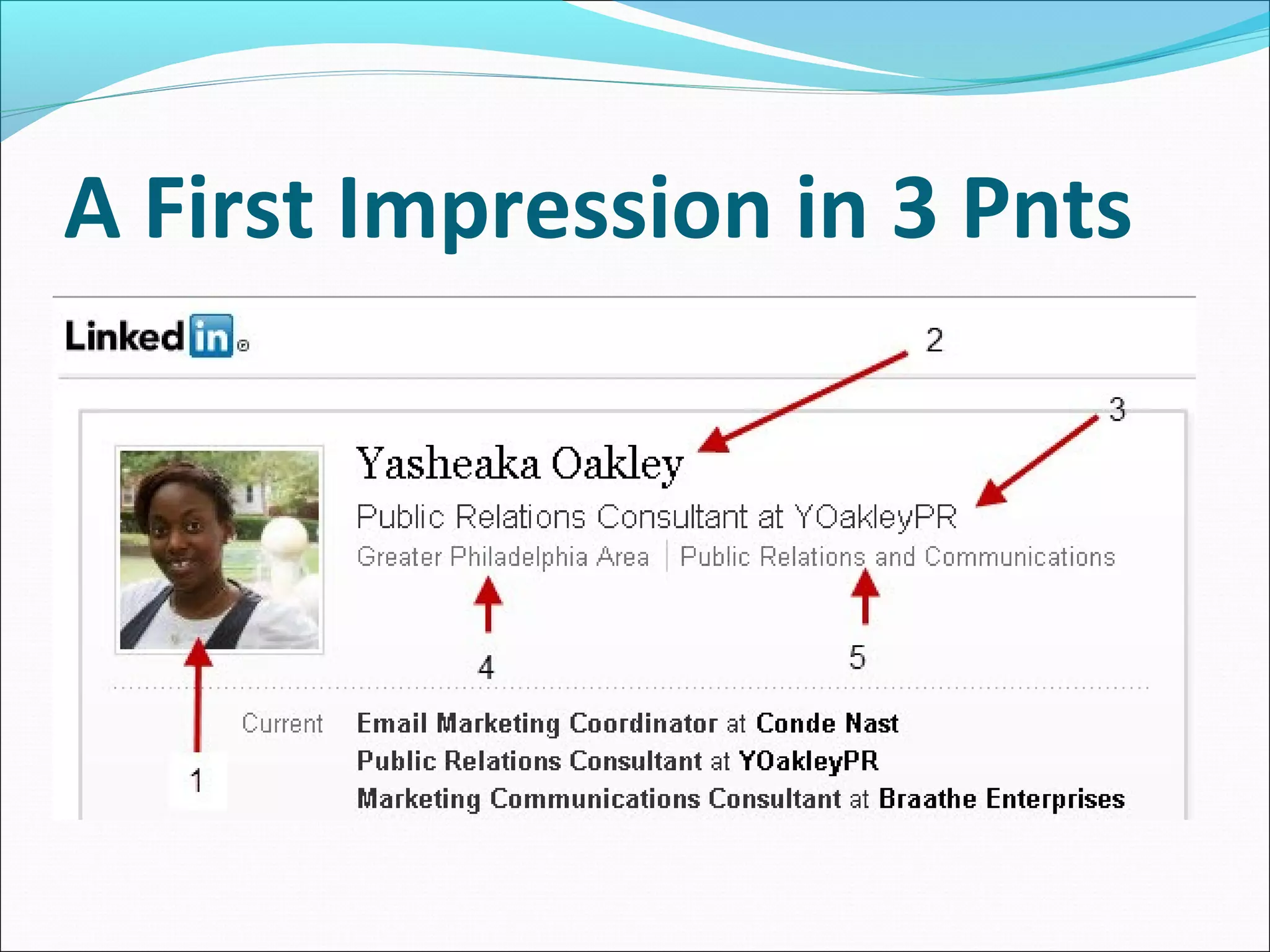 LinkedIn is NOT…
 Your Facebook
 “Living Room”
   500 pictures of
    your girls
    getting ready
    for the club
                    The Twitter “Bar”
   Aliases and
                      Tweet your every thought
    Nicknames
 