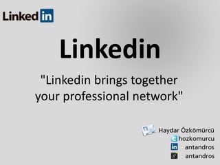 Linkedin
 "Linkedin brings together
your professional network"
 