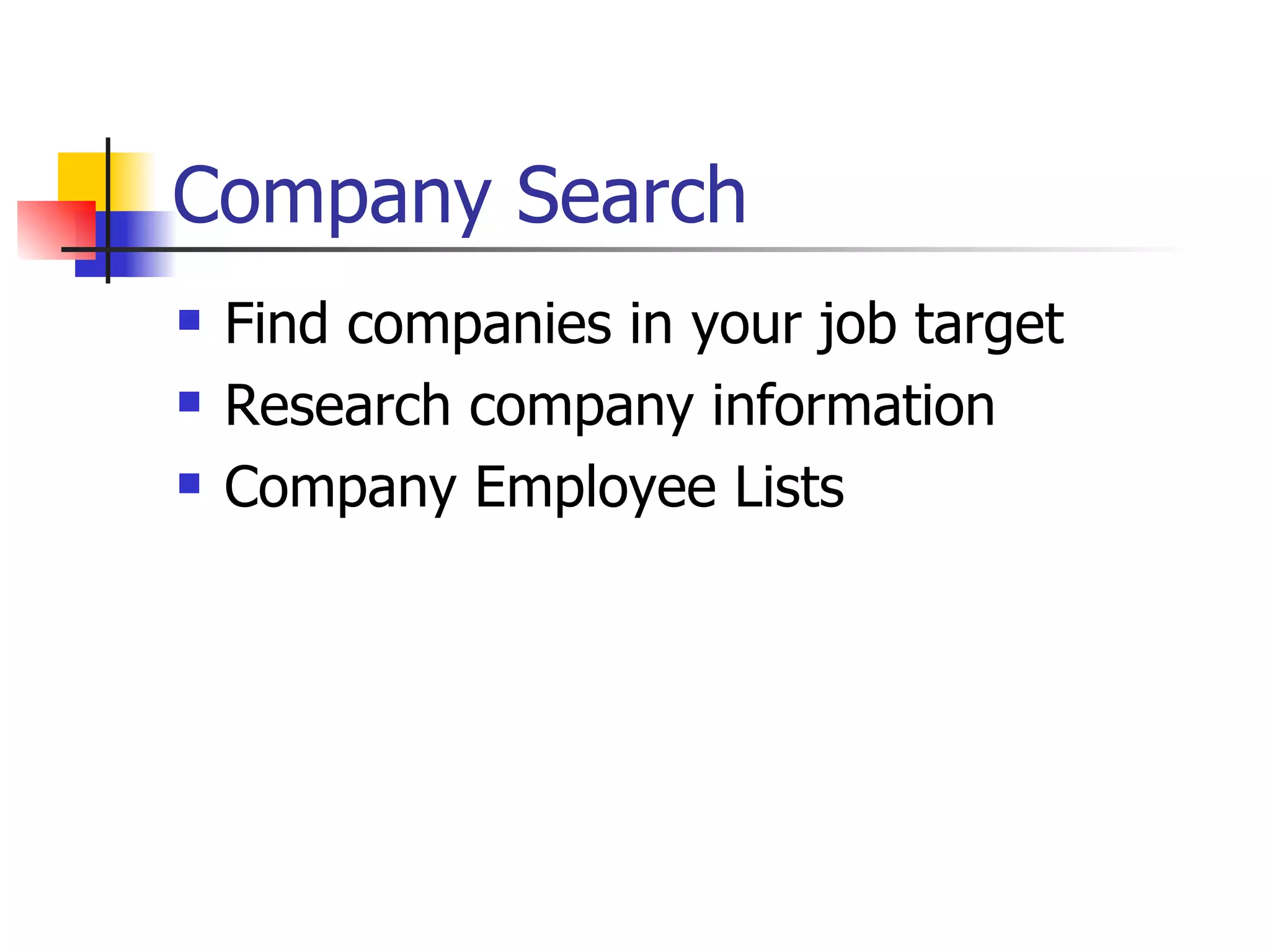 Company Search
   Find companies in your job target
   Research company information
   Company Employee Lists
 