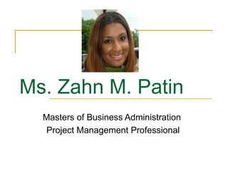 Ms. Zahn M. Patin
  Masters of Business Administration
   Project Management Professional
 