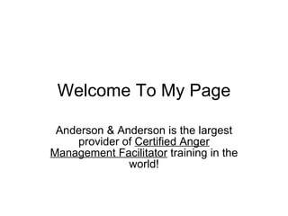 Welcome To My Page Anderson & Anderson is the largest provider of  Certified Anger Management Facilitator  training in the world! 