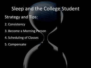 Sleep and the College Student Strategy and Tips: Consistency Become a Morning Person Scheduling of Classes Compensate 