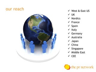 our reach West & East US UK  Nordics France Spain Italy Germany Australia Japan China Singapore  Middle East CEE 