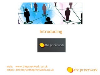 Introducing  web:  www.theprnetwork.co.uk email:  [email_address] 