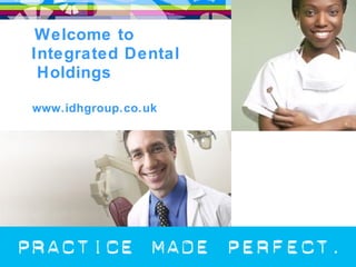 Welcome to Integrated Dental  Holdings  www.idhgroup.co.uk 
