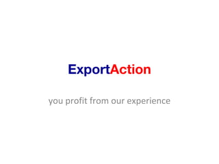 Export Action you profit from our experience 