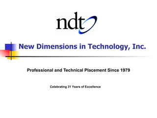 New Dimensions in Technology, Inc. Professional and Technical Placement Since 1979 Celebrating 31 Years of Excellence 