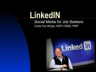 LinkedIN Social Media for Job Seekers Carla Fair-Wright, MCP, CSQE, PMP 