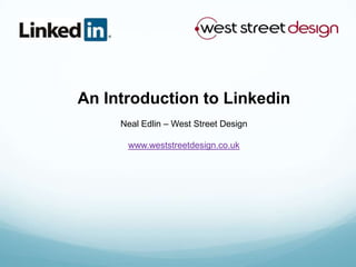 An Introduction to Linkedin Neal Edlin – West Street Design www.weststreetdesign.co.uk 