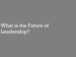 What is the Future of  Leadership? 