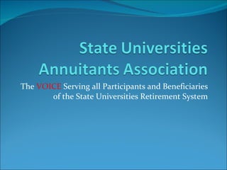 The  VOICE  Serving all Participants and Beneficiaries of the State Universities Retirement System 