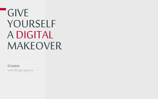 GIVE
YOURSELF
A DIGITAL
MAKEOVER
iCreative
web design agency
 