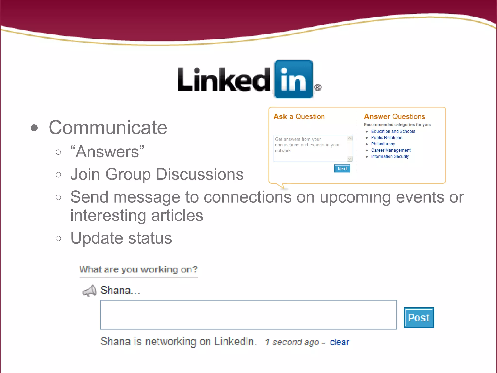 Communicate “Answers” Join Group Discussions  Send message to connections on upcoming events or interesting articles Update status 