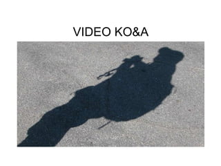 VIDEO KO&A
 