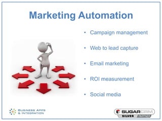 Marketing Automation
          • Campaign management

          • Web to lead capture

          • Email marketing

          • ROI measurement

          • Social media
 