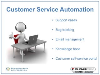 Customer Service Automation
              • Support cases

              • Bug tracking

              • Email management

              • Knowledge base

              • Customer self-service portal
 