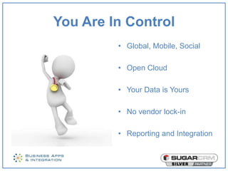 You Are In Control
         • Global, Mobile, Social

         • Open Cloud

         • Your Data is Yours

         • No vendor lock-in

         • Reporting and Integration
 