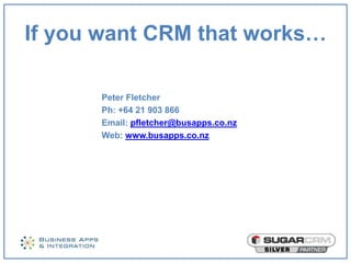 If you want CRM that works…

      Peter Fletcher
      Ph: +64 21 903 866
      Email: pfletcher@busapps.co.nz
      Web: www.busapps.co.nz
 