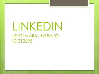 LINKEDIN
LEYDI MARIA ROBAYO
ID 212695
 