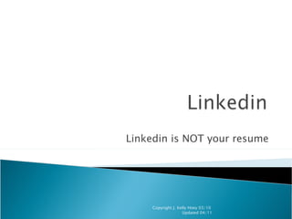Linkedin is NOT your resume Copyright J. Kelly Hoey 03/10  Updated 04/11 