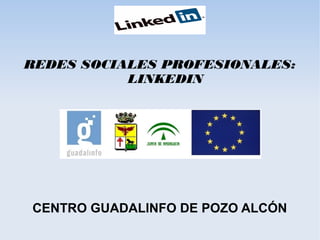 LINKEDIN
REDES SOCIALES PROFESIONALES:
LINKEDIN
CENTRO GUADALINFO DE POZO ALCÓN
 