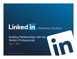 Building Relationships with the
World’s Professionals
©2013 LinkedIn Corporation. All Rights Reserved.
 